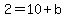 2 = 10 + b 