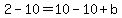  2-10 = 10 - 10 + b 
