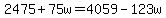 +2475+%2B+75w+=+4059+-+123w+