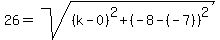 +26+=+sqrt%28+%28+k+-+0+%29%5E2+%2B+%28+-8+-%28-7%29+%29%5E2+%29+