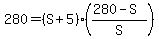 +280+=+%28S%2B5%29+%2A+%28%28280+-S%29%2FS%29+