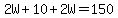 +2W+%2B+10+%2B+2W+=+150+
