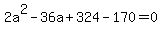 +2a%5E2+-+36a+%2B+324+-+170+=+0+