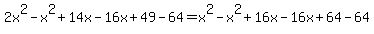 +2x%5E2+-+x%5E2+%2B14x+-+16x+%2B49+-+64+=+x%5E2+-x%5E2+%2B+16x+-+16x+%2B+64+-+64+