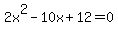 2x^2-10x+12=0
