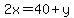  2x = 40 + y 