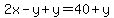  2x - y + y = 40 + y 