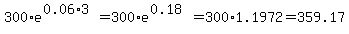 +300+%2A+e%5E%280.06+%2A+3%29+=+300+%2A+e%5E%280.18%29+=+300+%2A+1.1972+=+359.17+