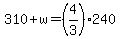 +310+%2B+w+=+%284%2F3%29%2A240+