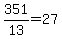  351/13 = 27 