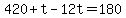 +420+%2B+t+-+12t+=+180+