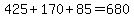  425 + 170 + 85 = 680 