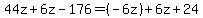 44z + 6z - 176 = (-6z) + 6z + 24