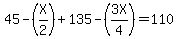 +45+-+%28X%2F2%29+%2B+135+-+%283X%2F4%29+=+110+