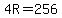 4R = 256
