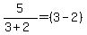 +5%2F%283%2B2%29+=+%283-2%29+