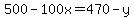 500 - 100x = 470 - y