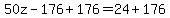 50z - 176 + 176 = 24 + 176