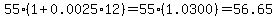 +55+%2A+%281+%2B+0.0025+%2A+12%29+=+55+%2A+%281.0300%29+=+56.65+