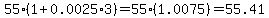 +55+%2A+%281+%2B+0.0025+%2A+3%29+=+55+%2A+%281.0075%29+=+55.41+