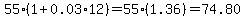 +55+%2A+%281+%2B+0.03+%2A+12%29+=+55+%2A+%281.36%29+=+74.80+
