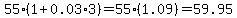 +55+%2A+%281+%2B+0.03+%2A+3%29+=+55+%2A+%281.09%29+=+59.95+