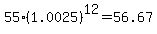 +55+%2A+%281.0025%29%5E12+=+56.67+