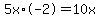 +5x+%2A+-2+=+10x+