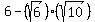 +6+-+%28sqrt%286%29%29%28sqrt%2810%29%29+
