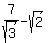  7/sqrt(3) - sqrt(2) 