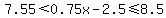 +7.55%3C0.75x-2.5%3C=8.5+