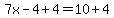  7x-4 + 4 = 10 + 4 