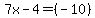  7x-4 = (-10) 