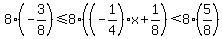 +8%2A%28-3%2F8%29+%3C=+8%2A%28%28-1%2F4%29x+%2B+1%2F8+%29%3C8%2A%28+5%2F8+%29