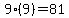 9(9) = 81