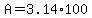+A+=+3.14%2A+100