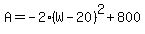 +A+=+-2%28W+-+20%29%5E2+%2B+800+