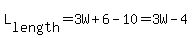  L[length] = 3W + 6 - 10 = 3W -4 