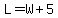 +L+=+W+%2B+5+