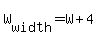  W[width] = W+4 