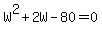 +W%5E2+%2B+2W+-+80+=+0+