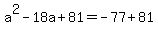 +a%5E2+-+18a+%2B+81+=+-77+%2B+81+