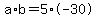  a * b = 5 * -30 