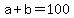 +a+%2B+b+=+100+