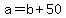 +a+=+b+%2B+50+