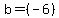  b = (-6) 