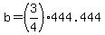 +b+=+%283%2F4%29%2A444.444+