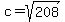 +c+=+%2B+sqrt%28208%29++