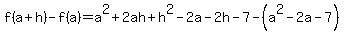 +f%28a%2Bh%29+-+f%28a%29+=+a%5E2%2B2ah%2Bh%5E2-2a-2h-7+-+%28a%5E2-2a-7%29+
