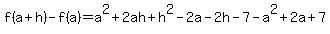 +f%28a%2Bh%29+-+f%28a%29+=+a%5E2%2B2ah%2Bh%5E2-2a-2h-7+-a%5E2%2B2a%2B7+